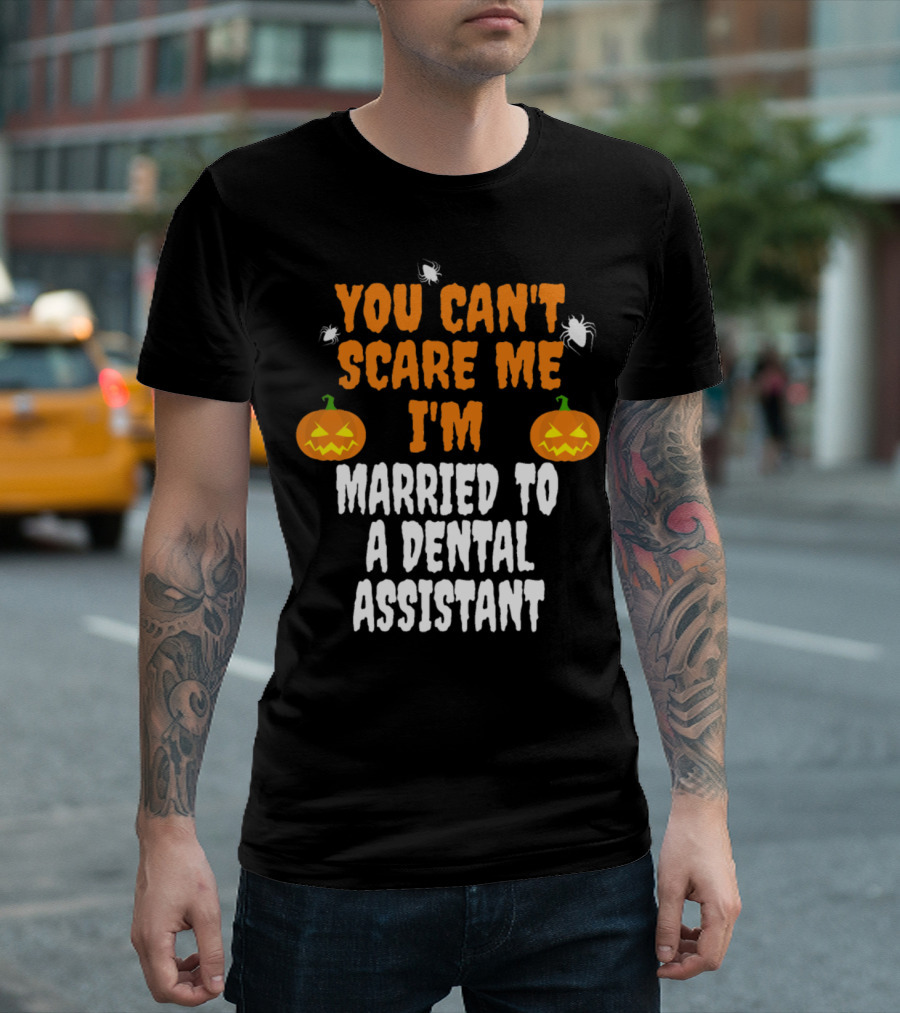 You Can't Scare Me I'm Married To A Dental Assistant Halloween Pumpkins And Spiders T-Shirt