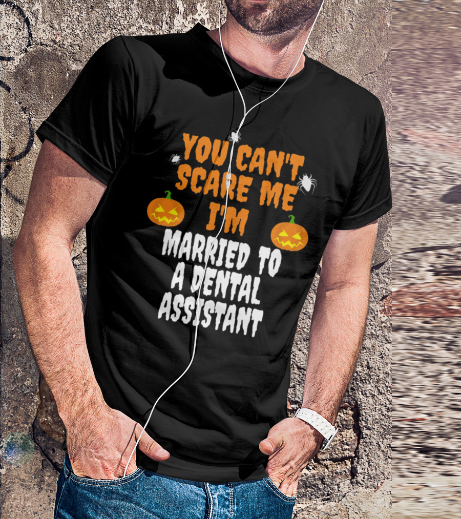 You Can't Scare Me I'm Married To A Dental Assistant Halloween Pumpkins And Spiders T-Shirt