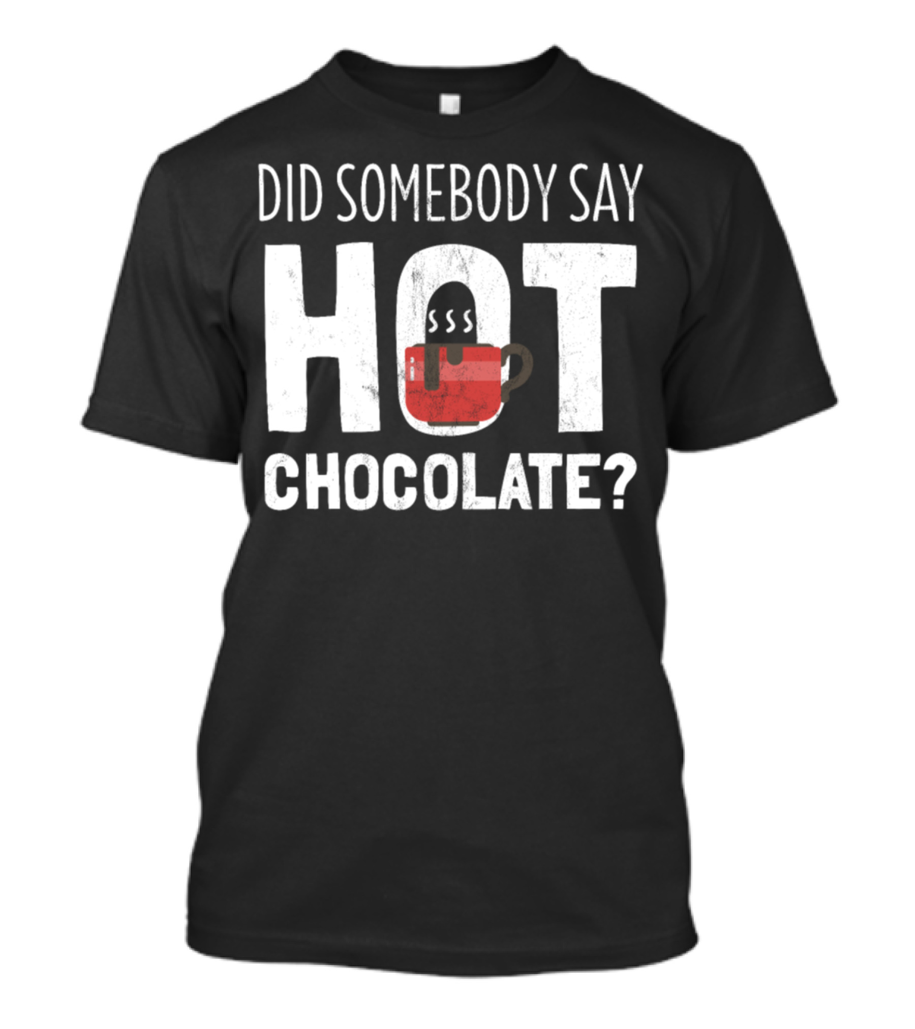 Did Somebody Say Hot Chocolate Coffee Cup T-Shirt