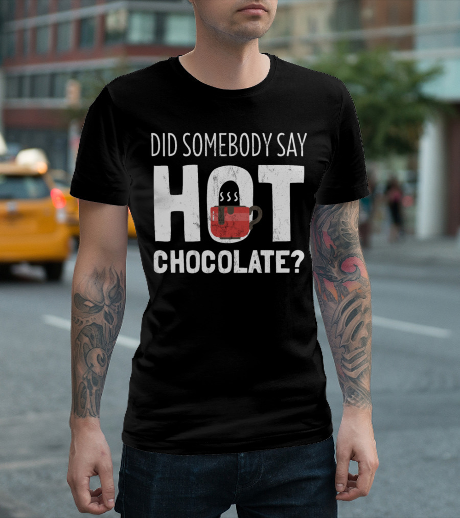 Did Somebody Say Hot Chocolate Coffee Cup T-Shirt