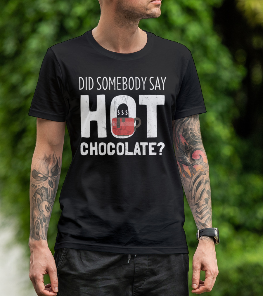 Did Somebody Say Hot Chocolate Coffee Cup T-Shirt