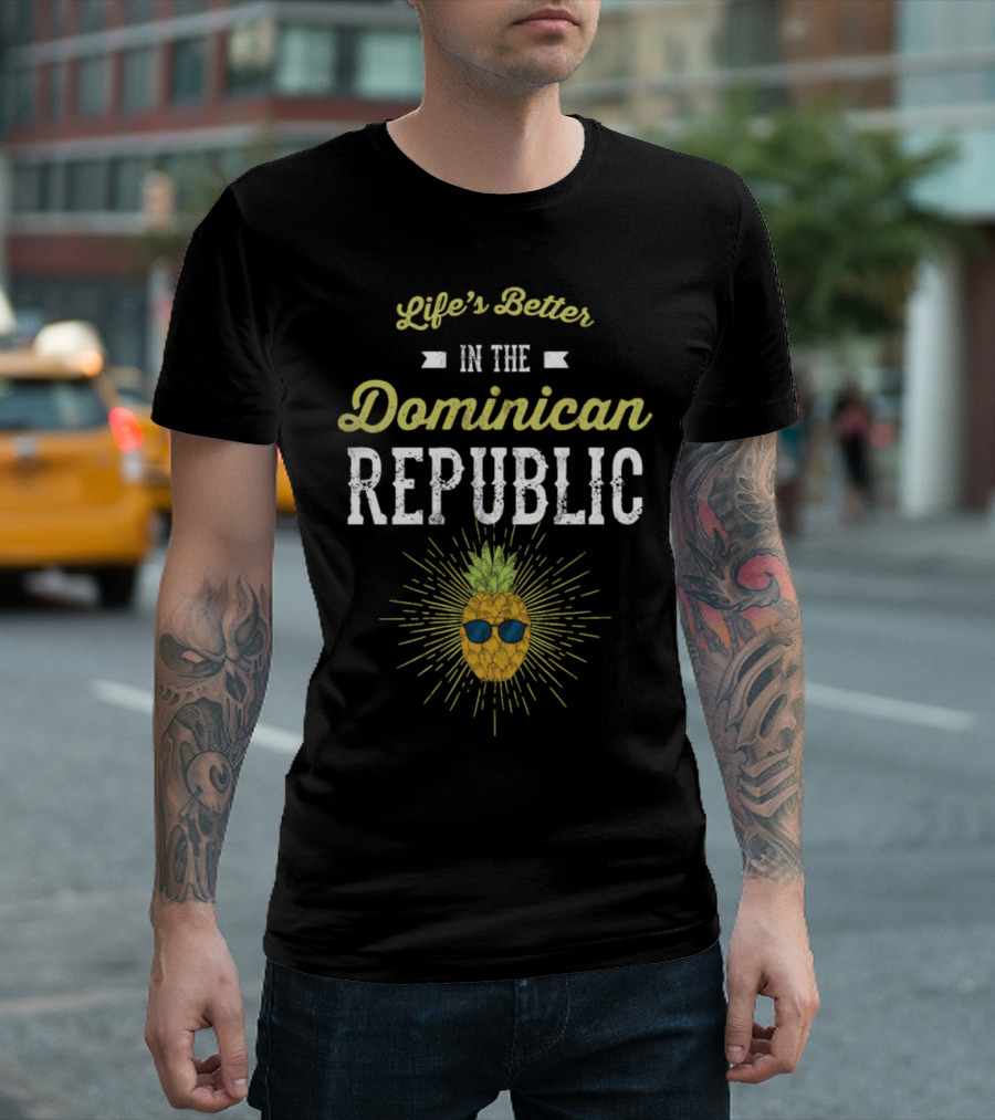 Life's Better In The Dominican Republic Pineapple With Sunglasses T-Shirt