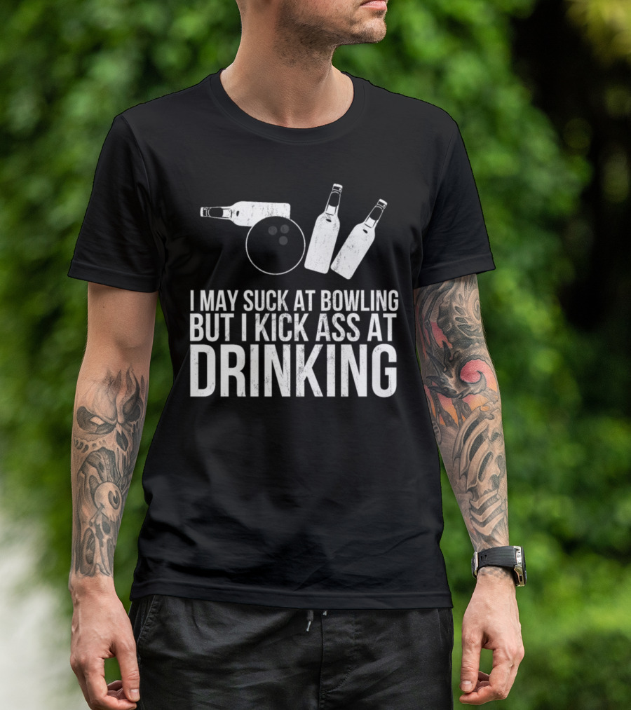 I May Suck At Bowling But I Kick Ass At Drinking T-Shirt