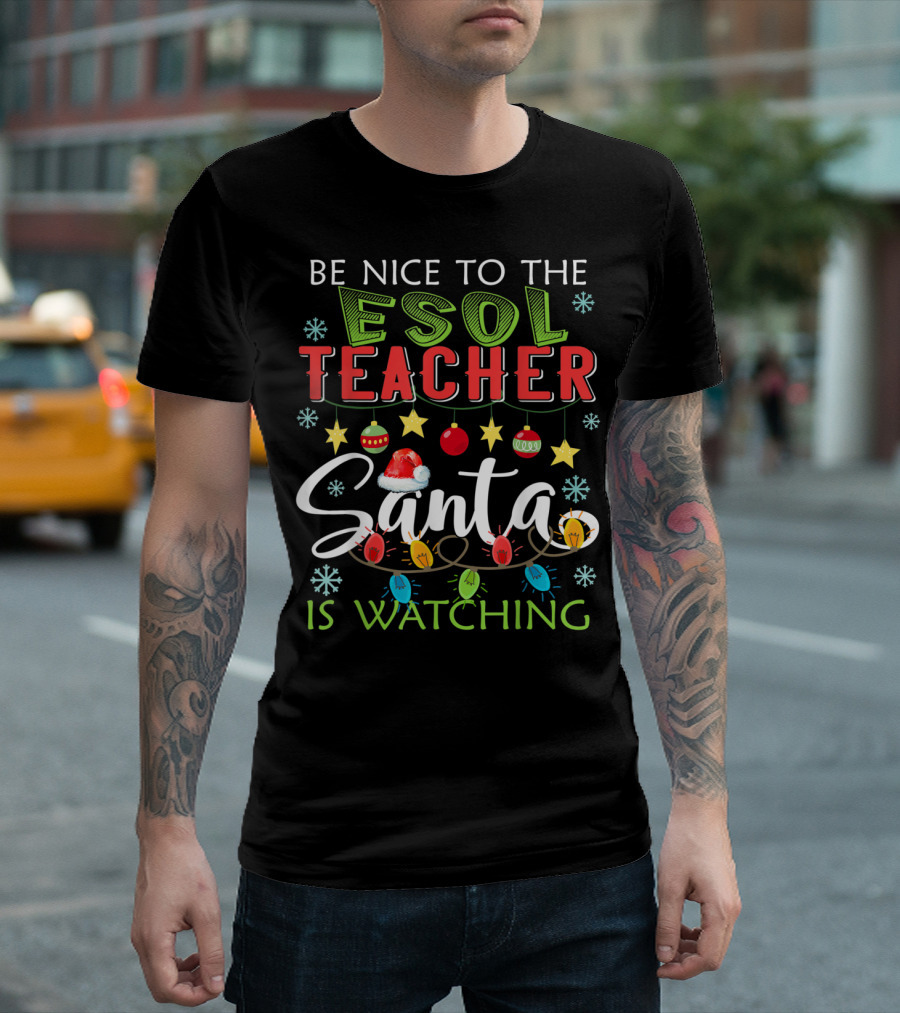 Be Nice To The Esol Teacher Santa Is Watching T-Shirt
