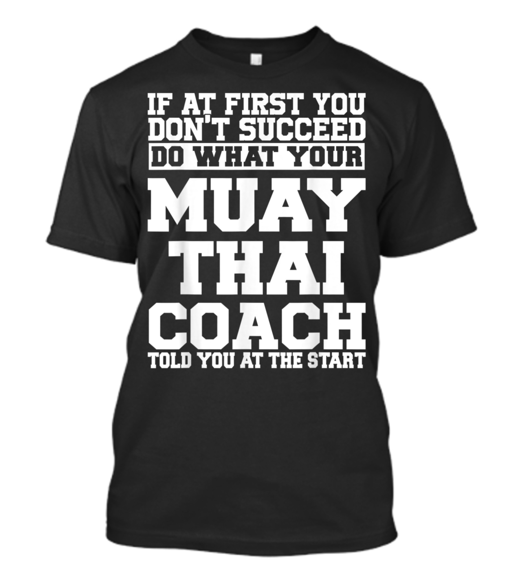 If At First You Don't Succeed Do What Your Muay Thai Coach Told You At The Start T-Shirt