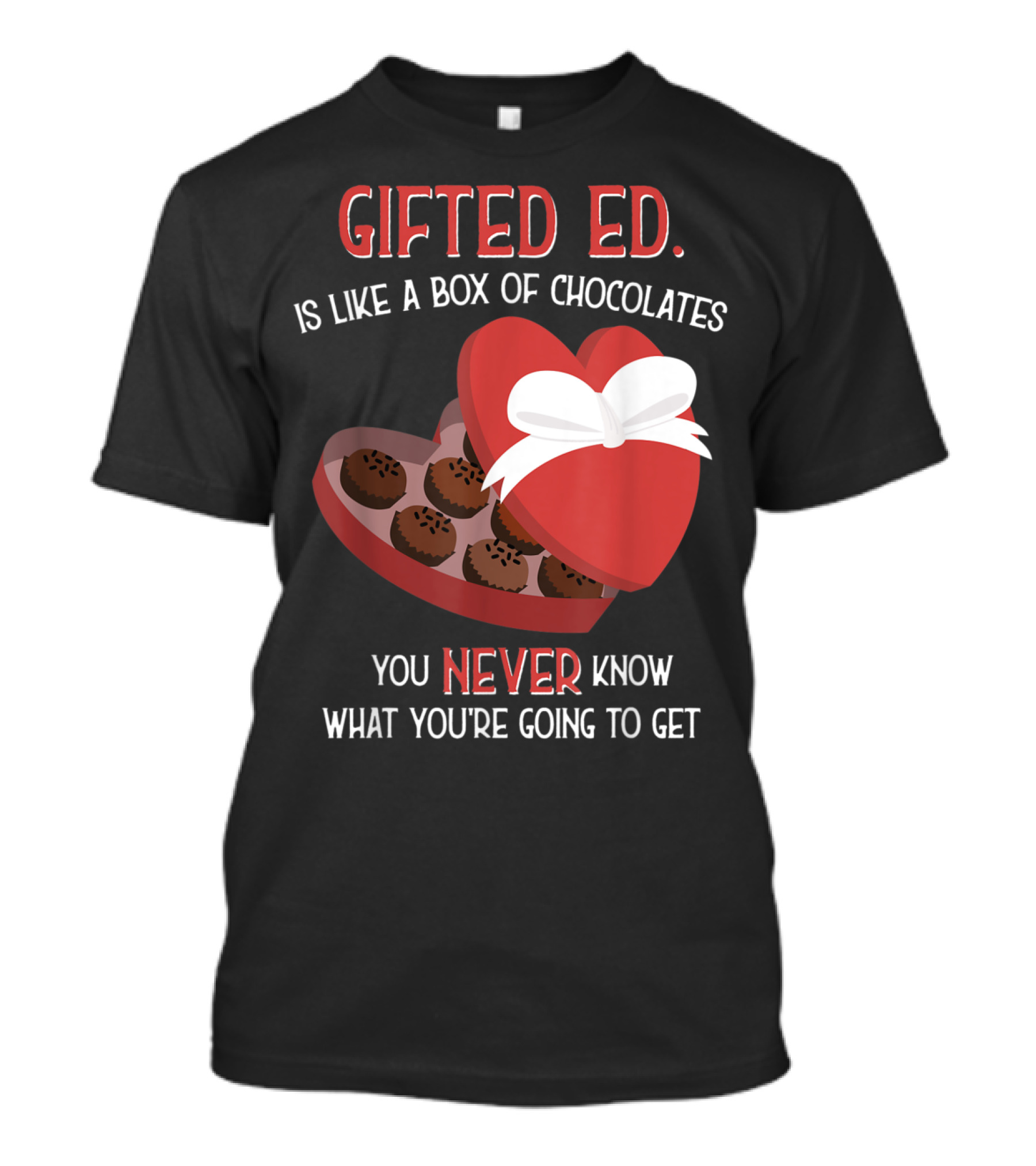 Gifted Ed Is Like A Box Of Chocolates You Never Know What You're Going To Get T-Shirt