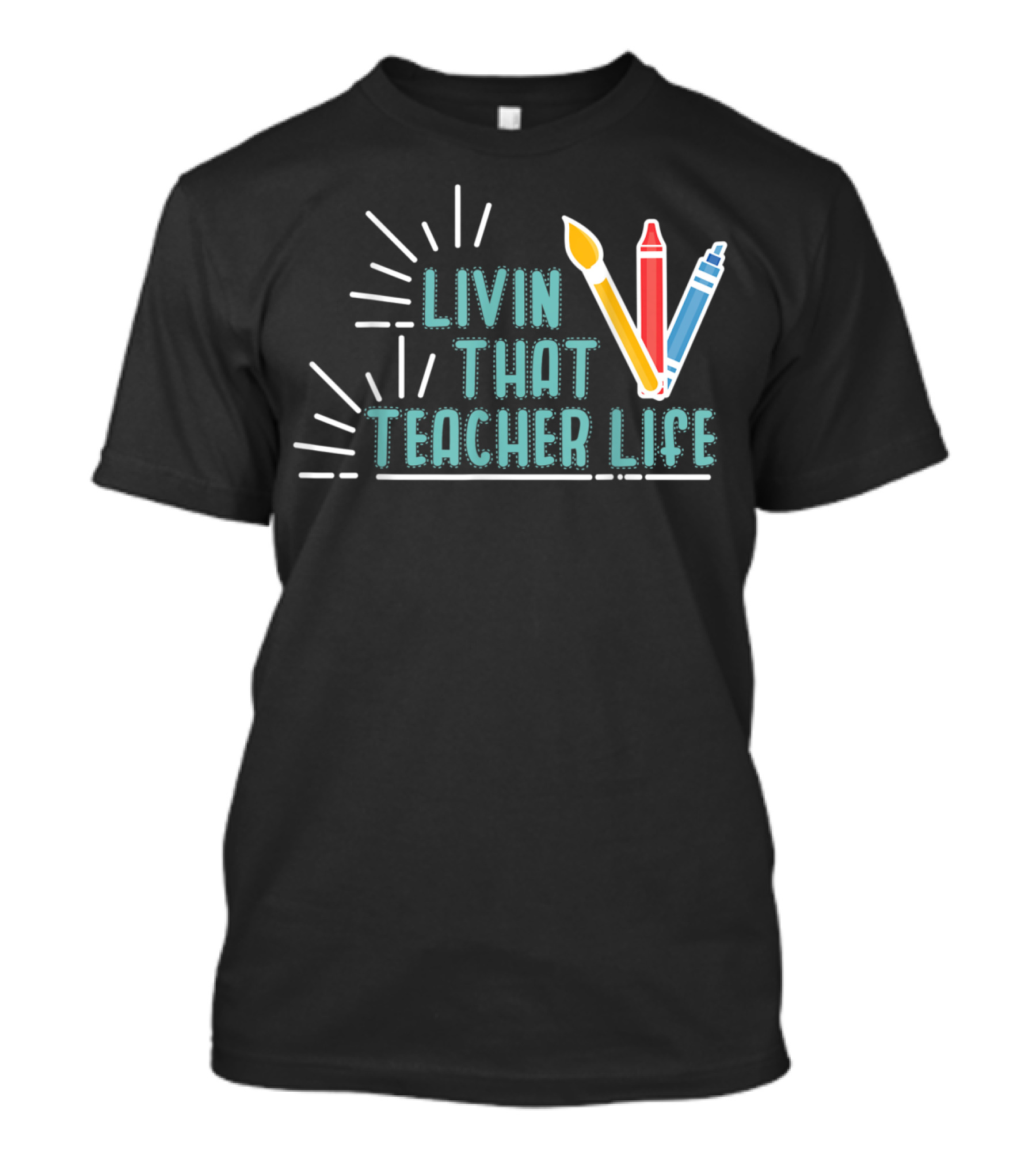 Livin That Teacher Life Arts Teacher Paintbrush Crayon Markers T-Shirt
