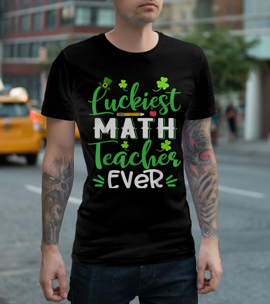 Luckiest Math Teacher Ever Shamrock Pencil Apple Hat Clover T-Shirt
