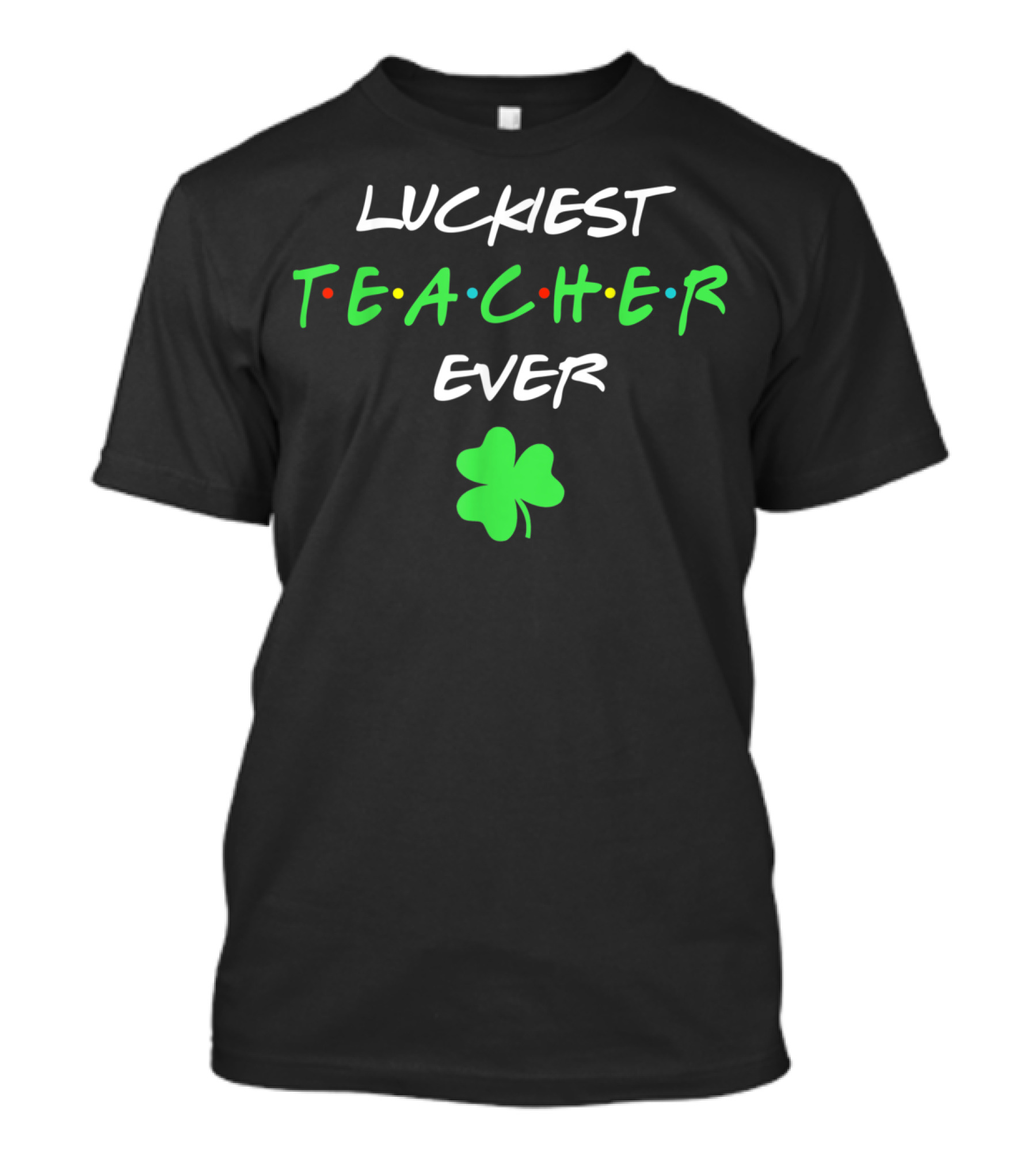 Luckiest Teacher Ever St Patrick's Day Clover Shamrock T-Shirt