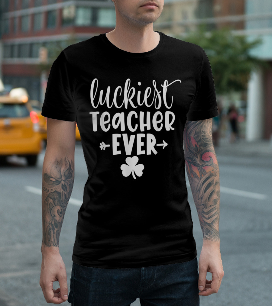Luckiest Teacher Ever St. Patrick's Day Shamrock T-Shirt