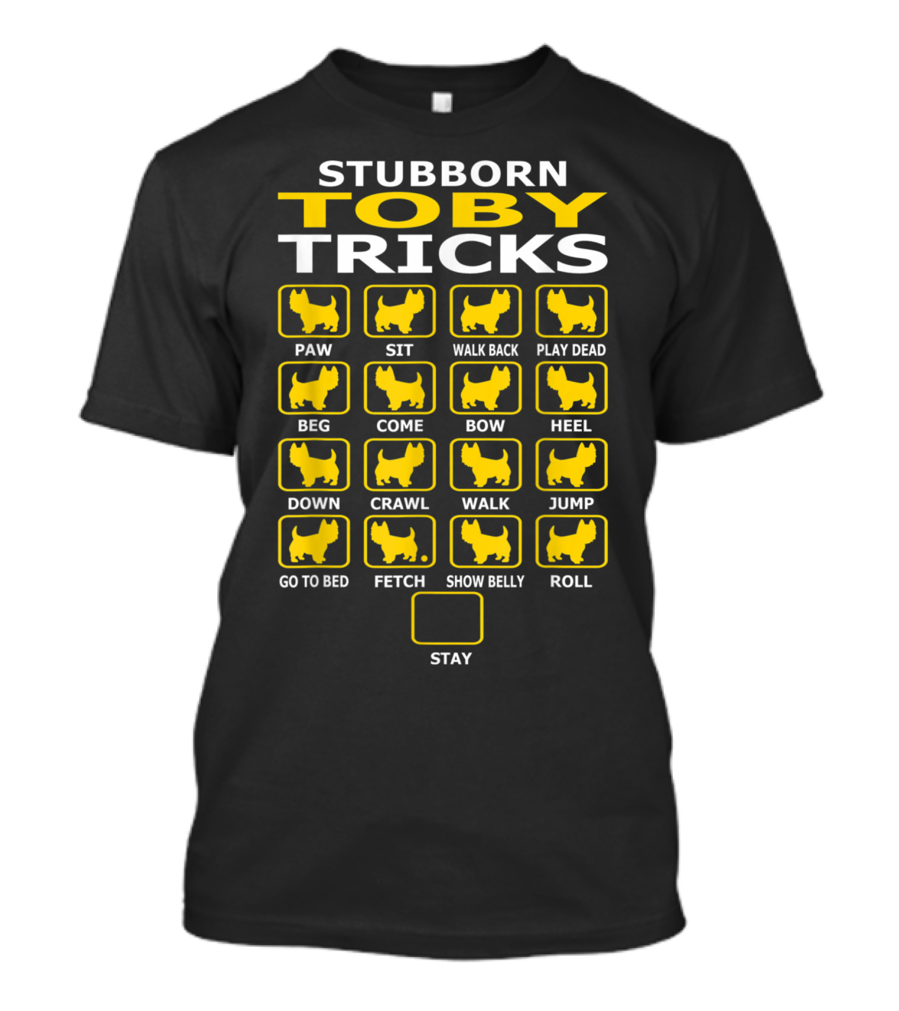 Stubborn Toby Tricks Paw Sit Walk Back Play Dead Beg Come Bow Heel Down Crawl Walk Jump Go To Bed Fetch Show Belly Roll Stay T-Shirt