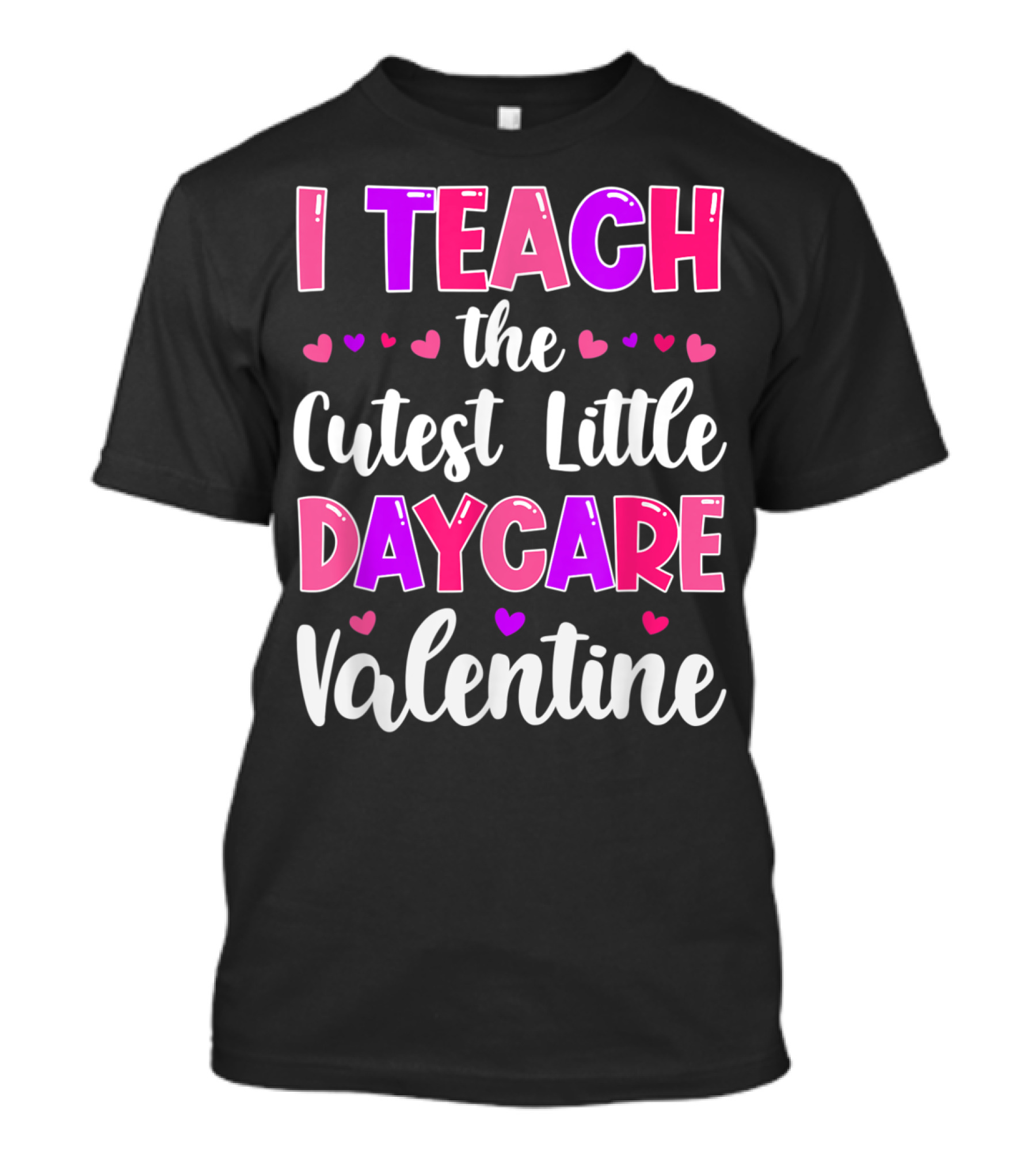 I Teach The Cutest Little Daycare Valentine T-Shirt