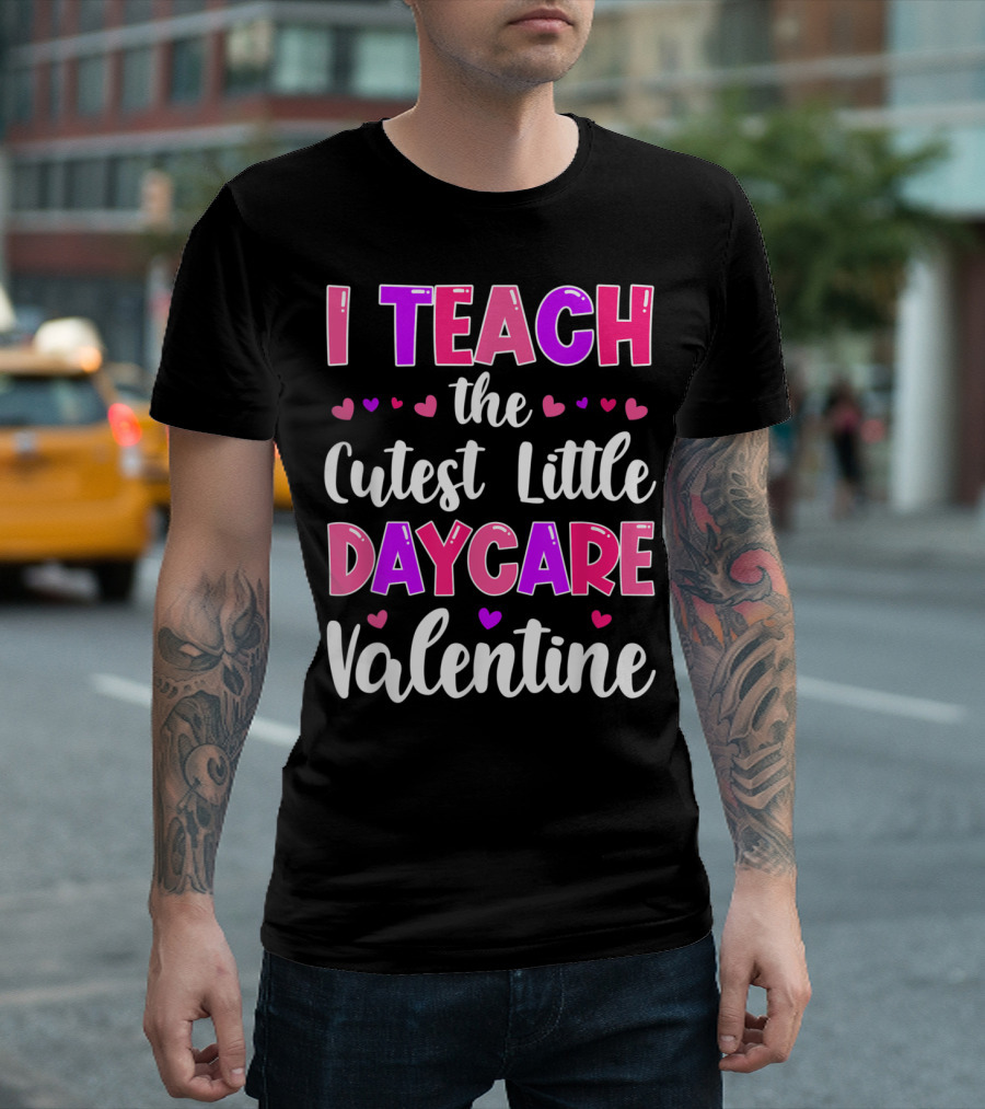 I Teach The Cutest Little Daycare Valentine T-Shirt