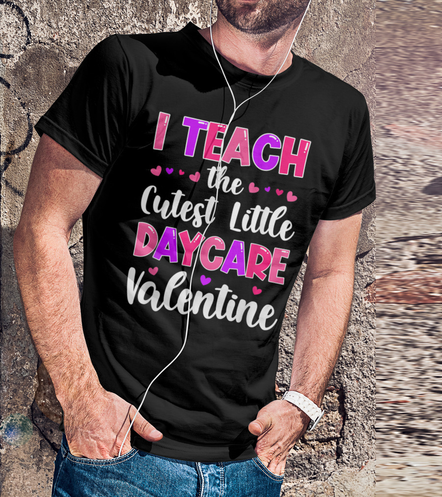 I Teach The Cutest Little Daycare Valentine T-Shirt