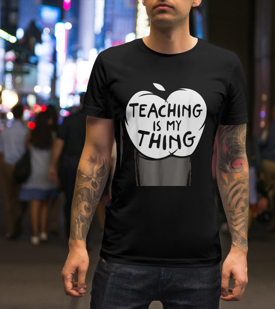 Teaching Is My Thing Funny Educator Apple Graphic Teacher T-Shirt