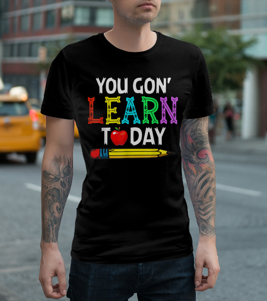 You Gon' Learn Today Colorful Teacher Back To School with Apple and Pencil T-Shirt
