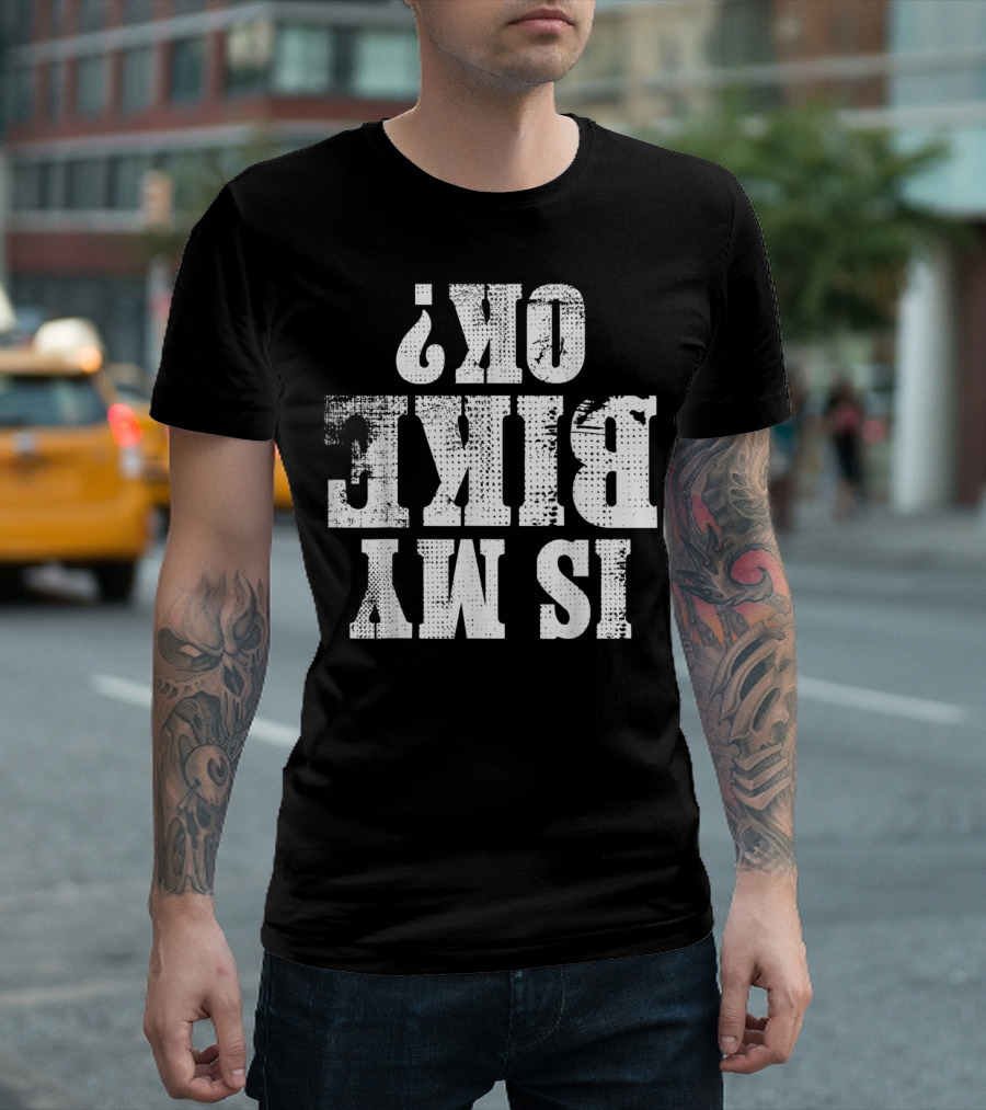 Is My Bike Ok Funny Motocross Dirt Bike Ok? T-Shirt