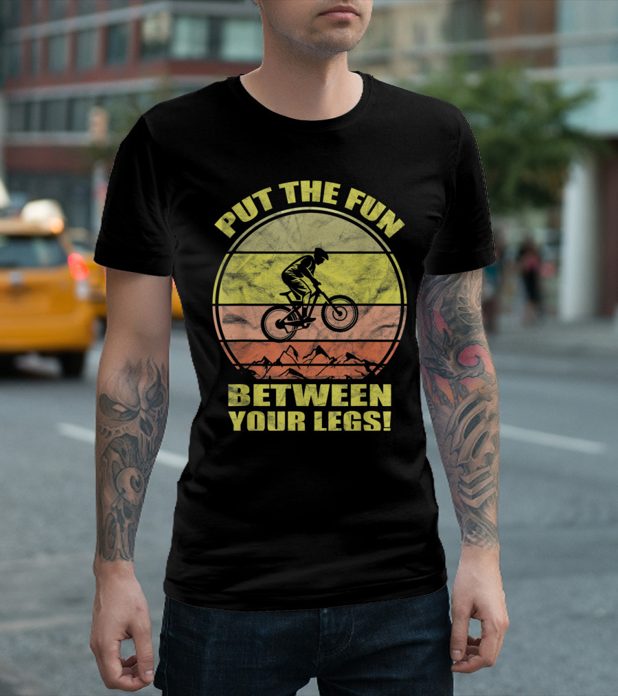Put the Fun Between Your Legs Mountain Biking Adventure T-Shirt