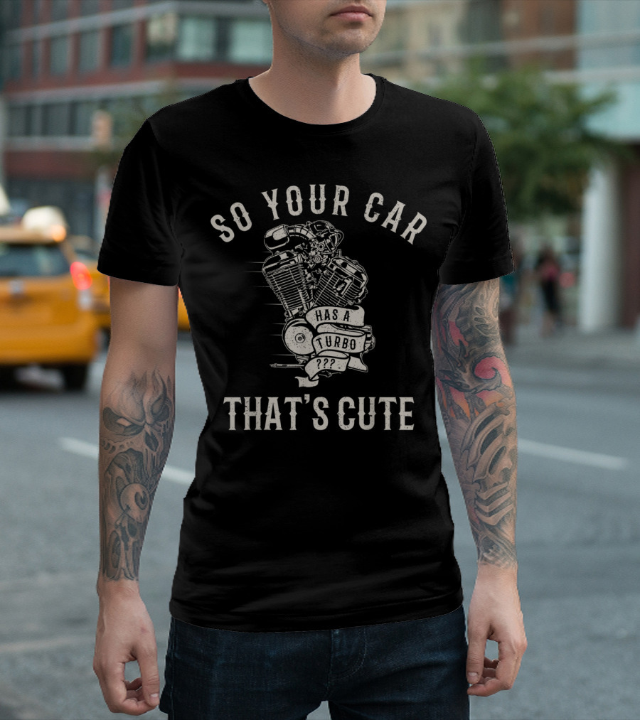 So Your Car Has A Turbo That's Cute Motorbike Engine T-Shirt