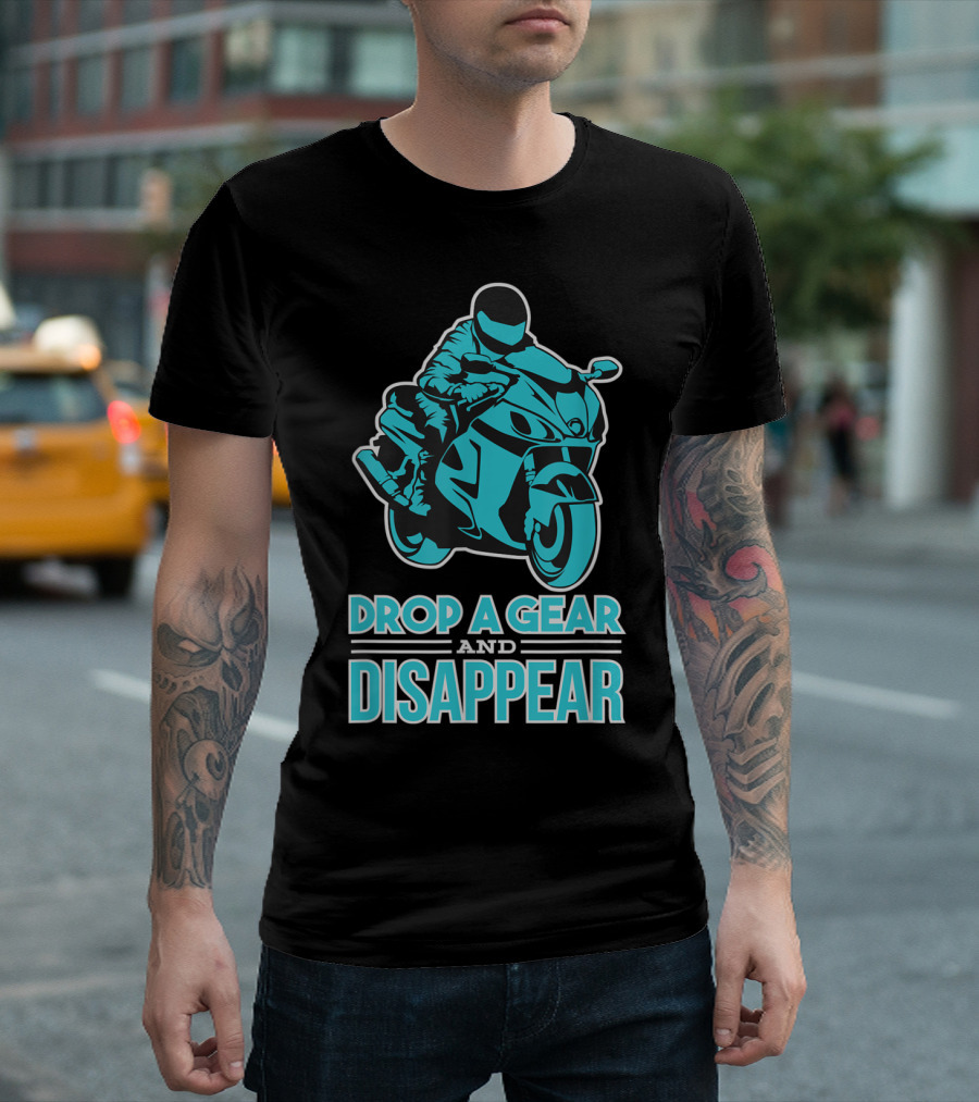 Drop A Gear And Disappear Biker Motorcycle Rider T-Shirt