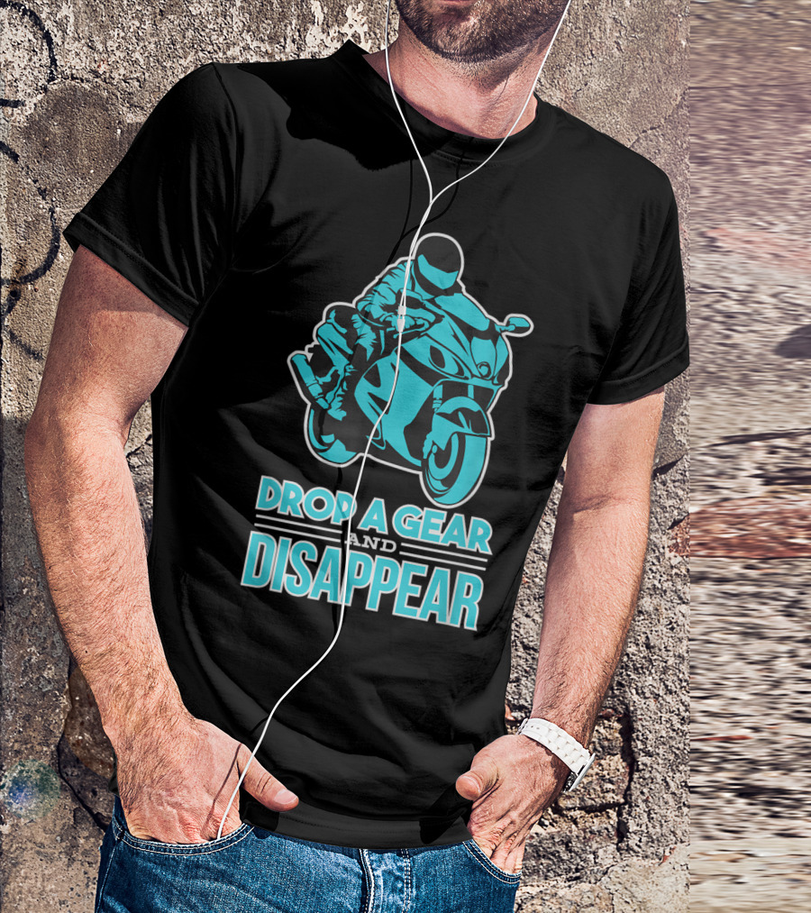 Drop A Gear And Disappear Biker Motorcycle Rider T-Shirt