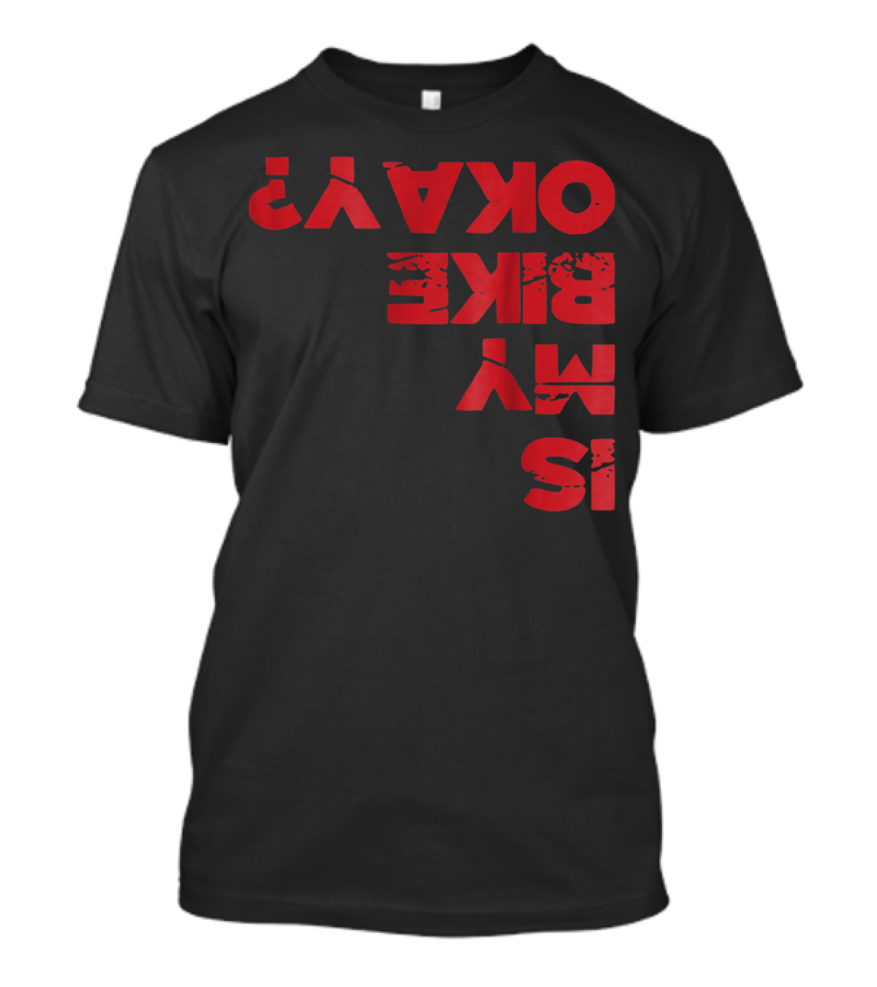 Funny Cycling Bicycle Motorcycle BMX Biker Is My Bike Okay? T-Shirt