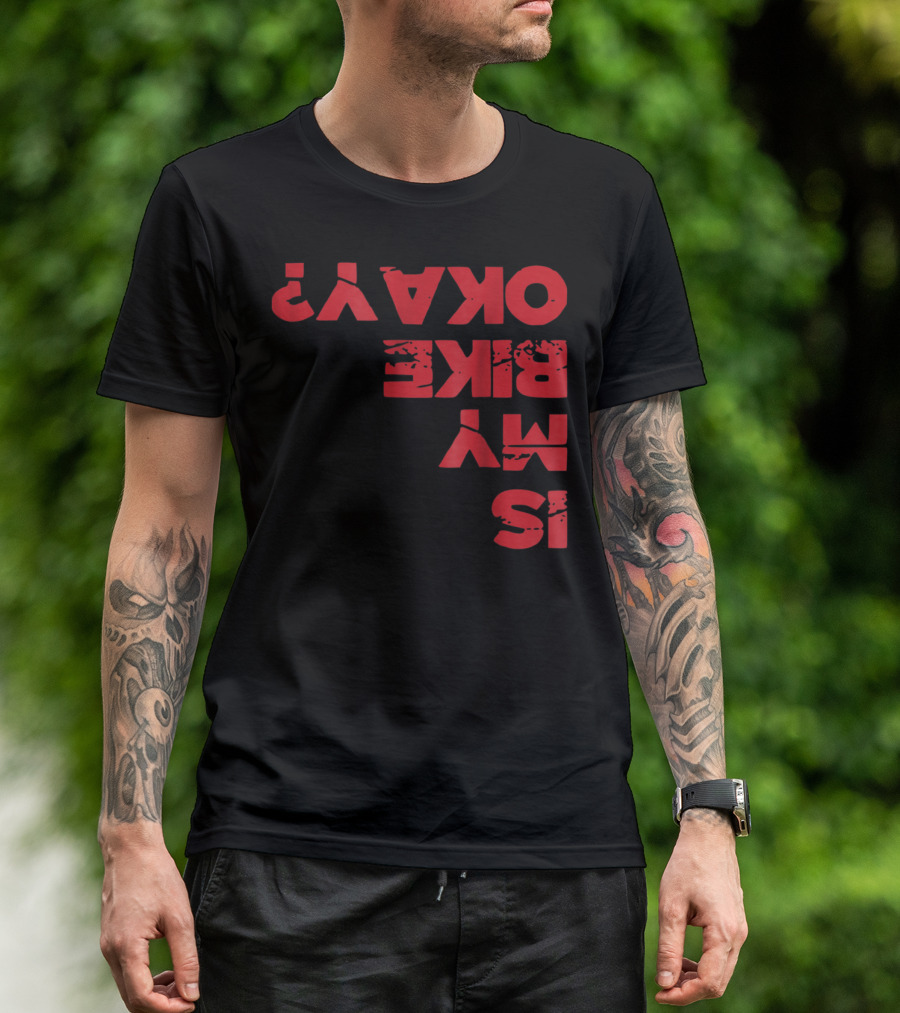Funny Cycling Bicycle Motorcycle BMX Biker Is My Bike Okay? T-Shirt
