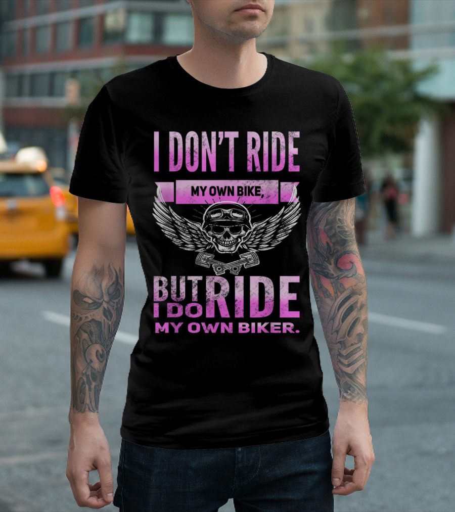 I Don't Ride My Own Bike But I Do Ride My Own Biker Motorcycle Skull Wings T-Shirt