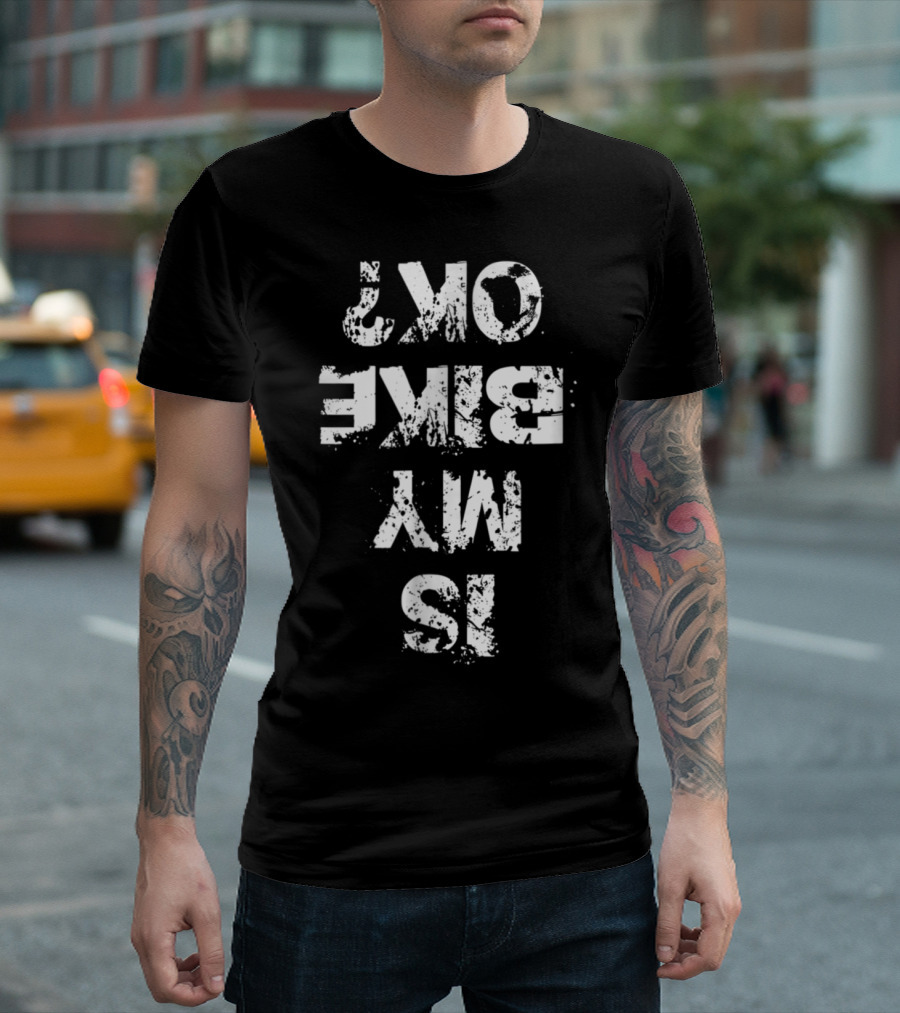 Is My Bike OK Biker Funny Creative Cyclist Distressed Typography T-Shirt