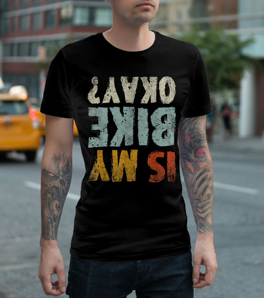 Is My Bike Okay Cool Biker Cycling Cyclist T-Shirt