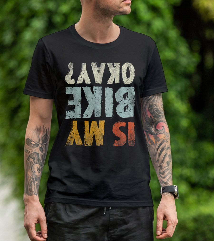 Is My Bike Okay Cool Biker Cycling Cyclist T-Shirt