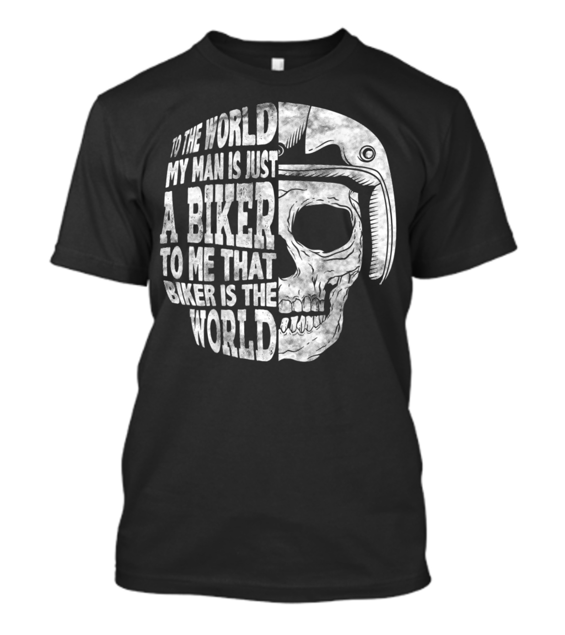 To The World My Man Is Just A Biker To Me That Biker Is The World Skull Helmet T-Shirt