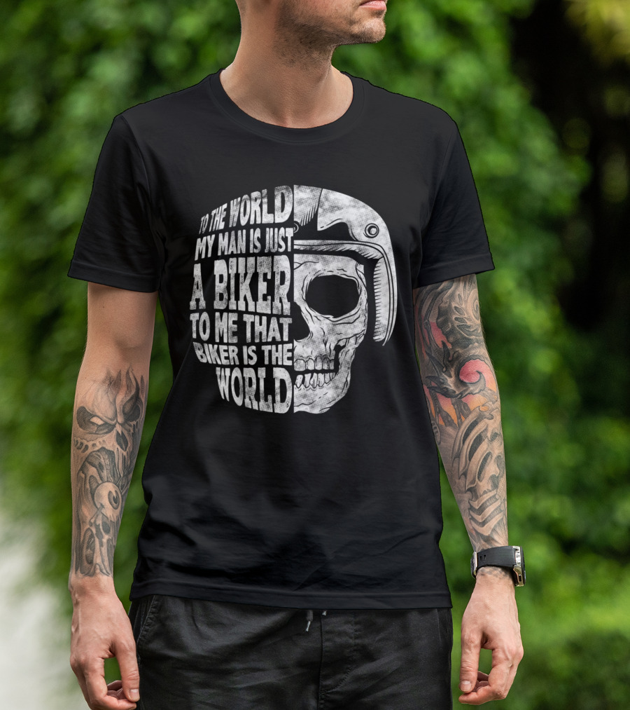 To The World My Man Is Just A Biker To Me That Biker Is The World Skull Helmet T-Shirt