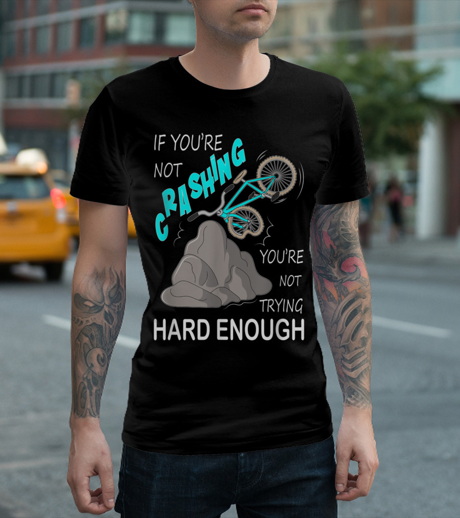If You're Not Crashing You're Not Trying Hard Enough Mountain Biking Crash Bicycle Accident Biker T-Shirt