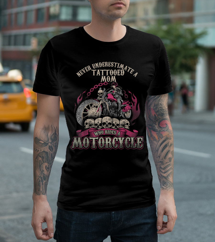 Never Underestimate A Tattooed Mom Who Rides A Motorcycle T-Shirt