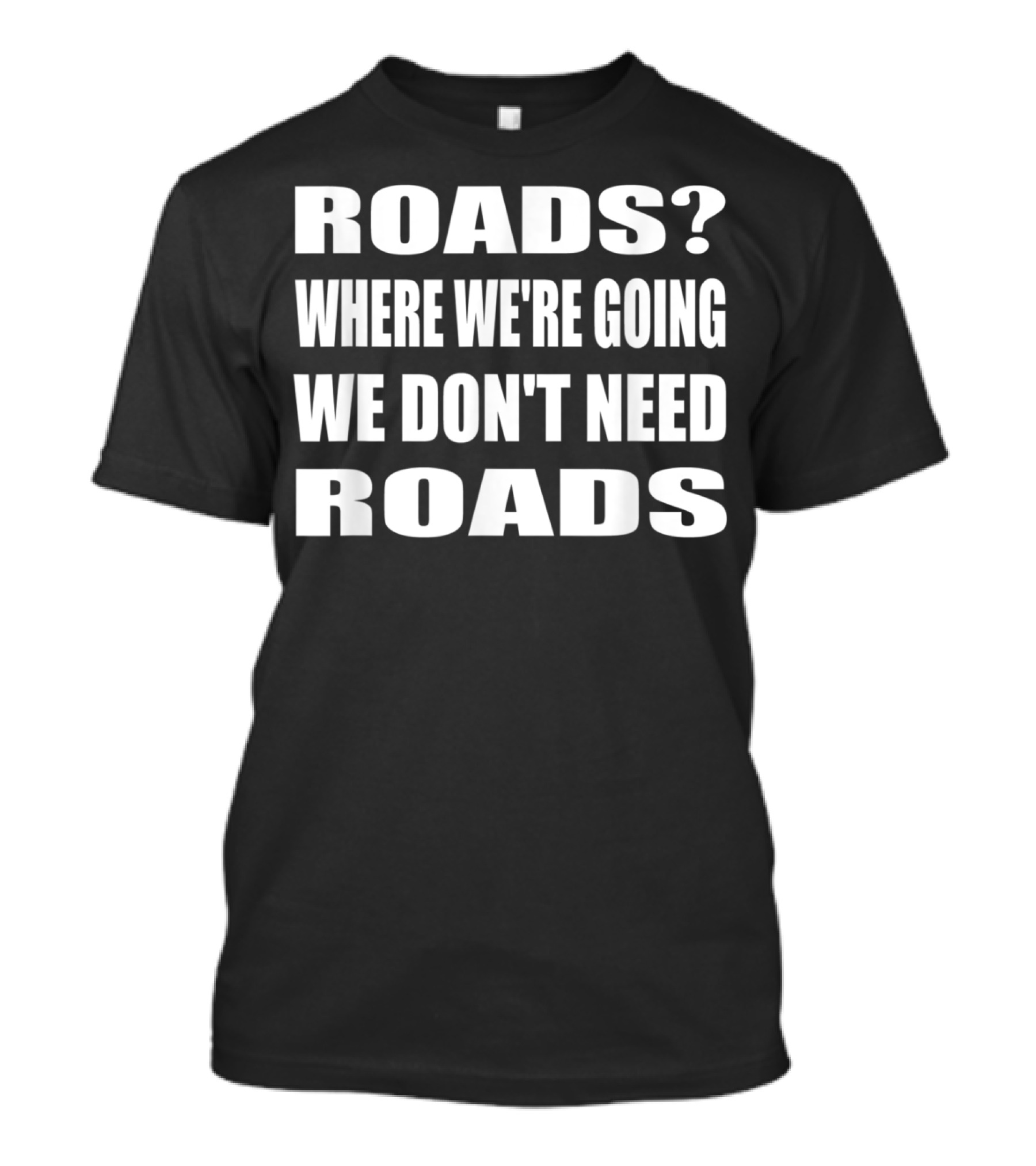 Roads? Where We're Going We Don't Need Roads T-Shirt
