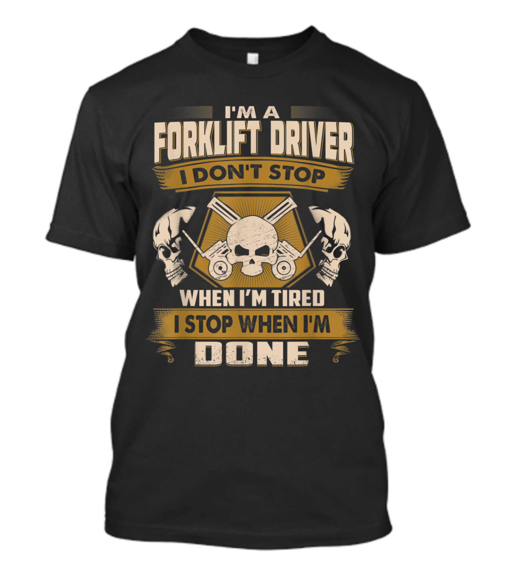 I'm A Forklift Driver I Don't Stop When I'm Tired I Stop When I'm Done T-Shirt