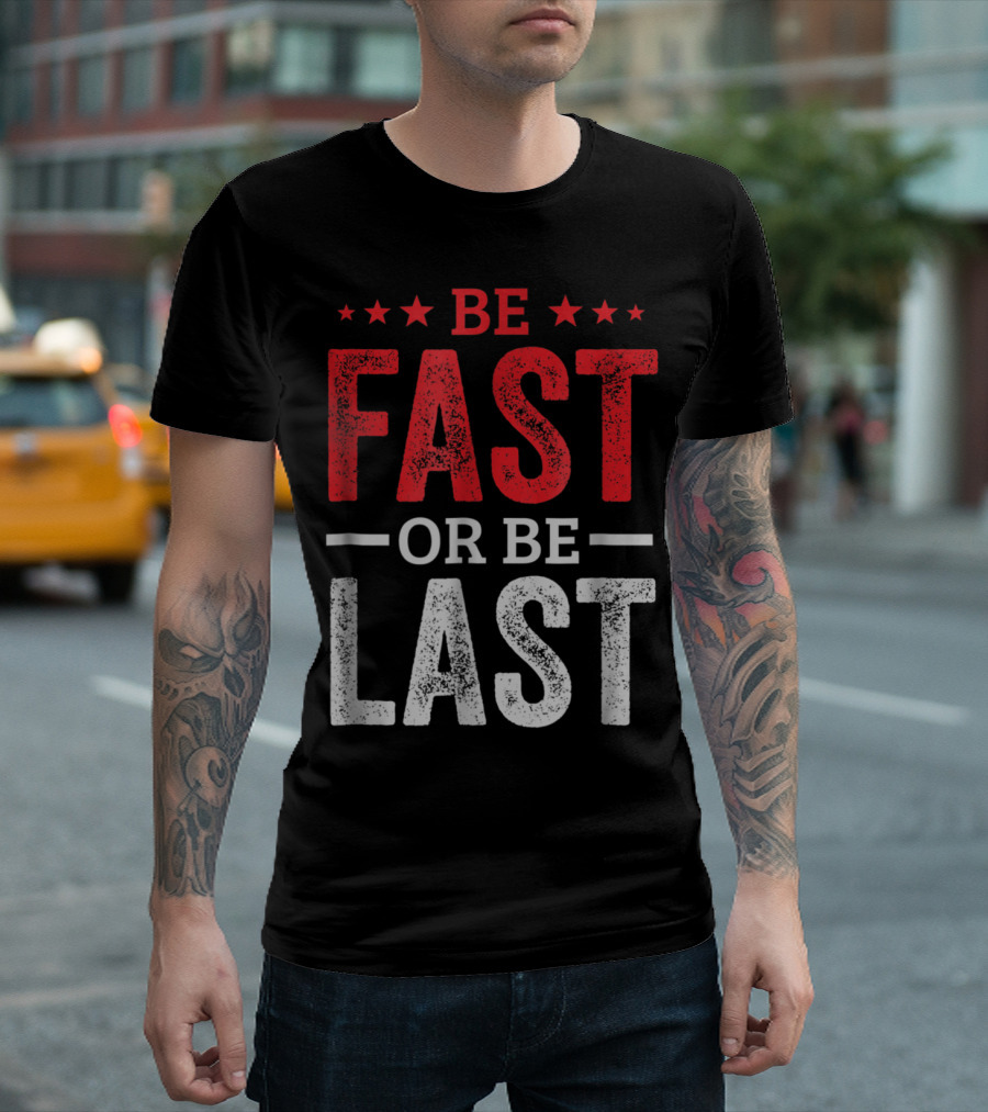Be Fast Or Be Last Drag Racing For Race Lover Fan T-Shirt