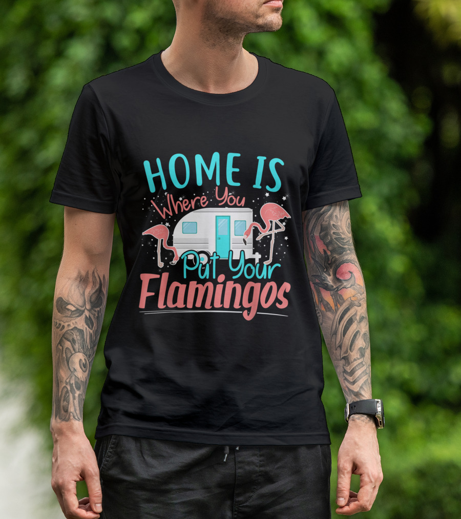 Home Is Where You Put Your Flamingos Funny Camper Flamingo T-Shirt