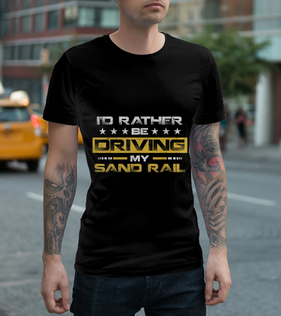 ID Rather Be Driving My Sand Rail T-Shirt