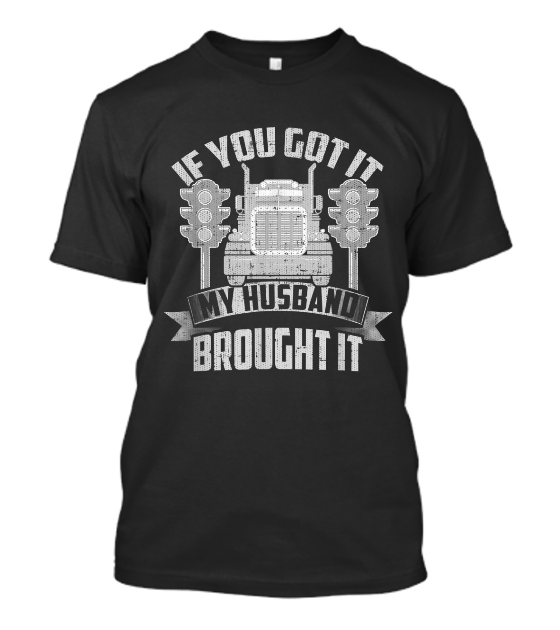 If You Got It My Husband Brought It Truckers Traffic Light Semi-Truck T-Shirt
