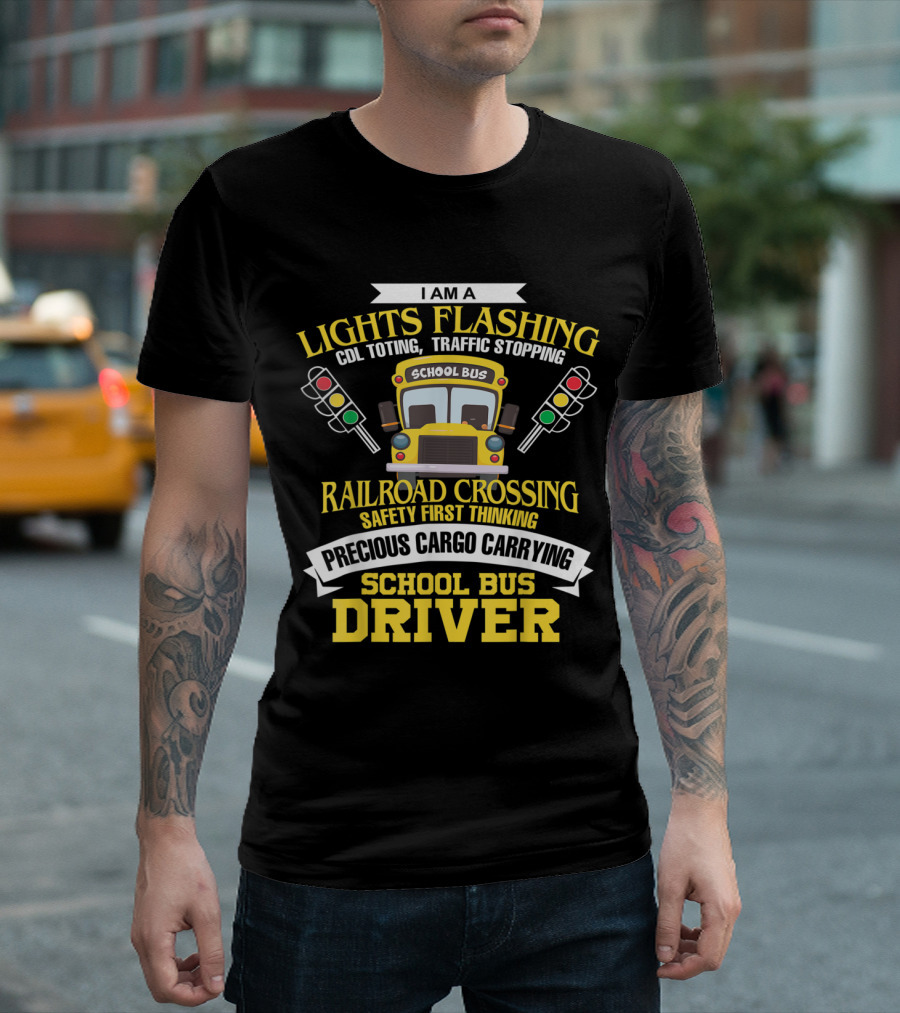 I'm A Lights Flashing CDL Toting Traffic Stopping Railroad Crossing Safety First Thinking Precious Cargo Carrying School Bus Driver T-Shirt