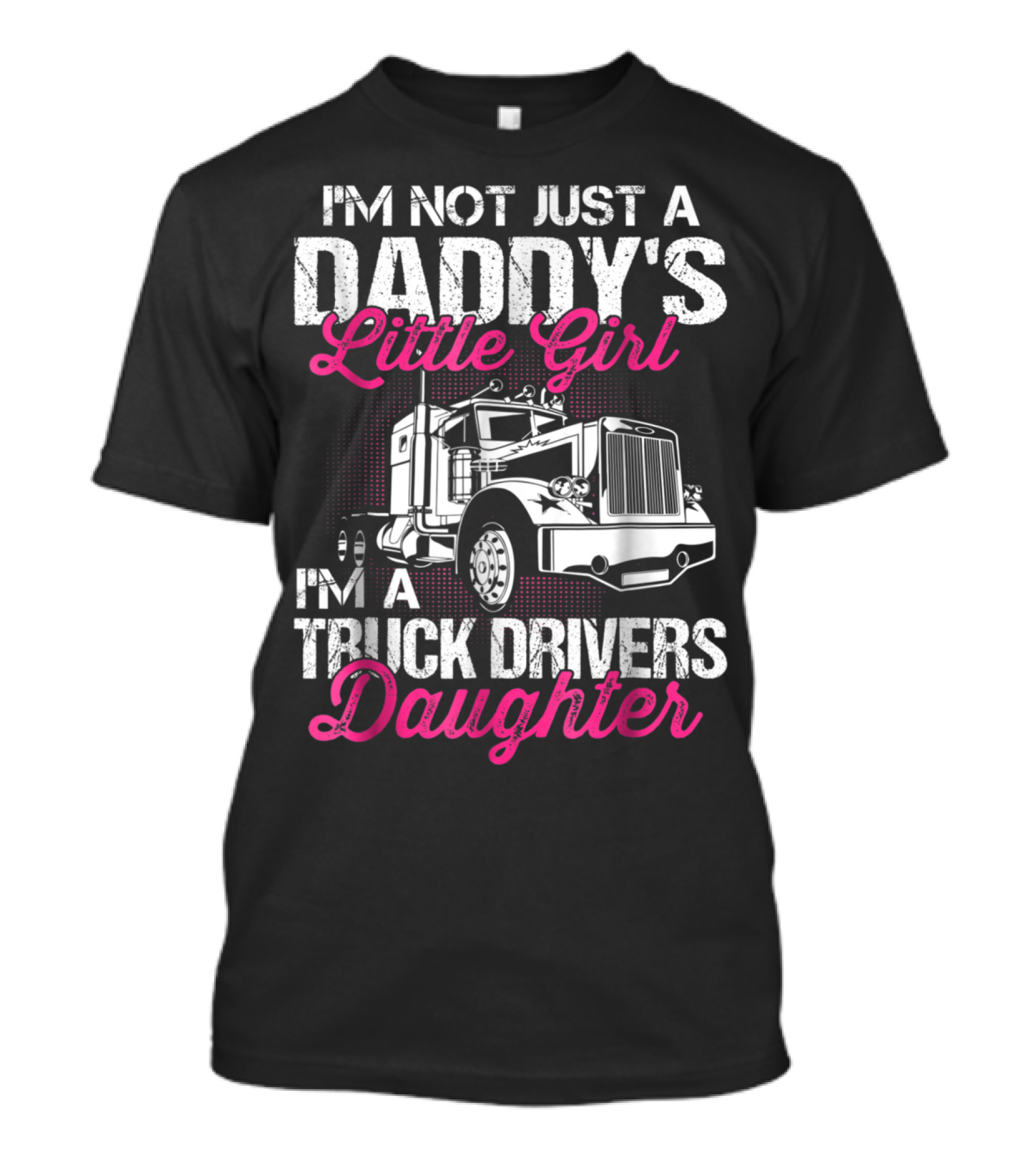 I'm Not Just A Daddy's Little Girl I'm A Truck Driver's Daughter T-Shirt