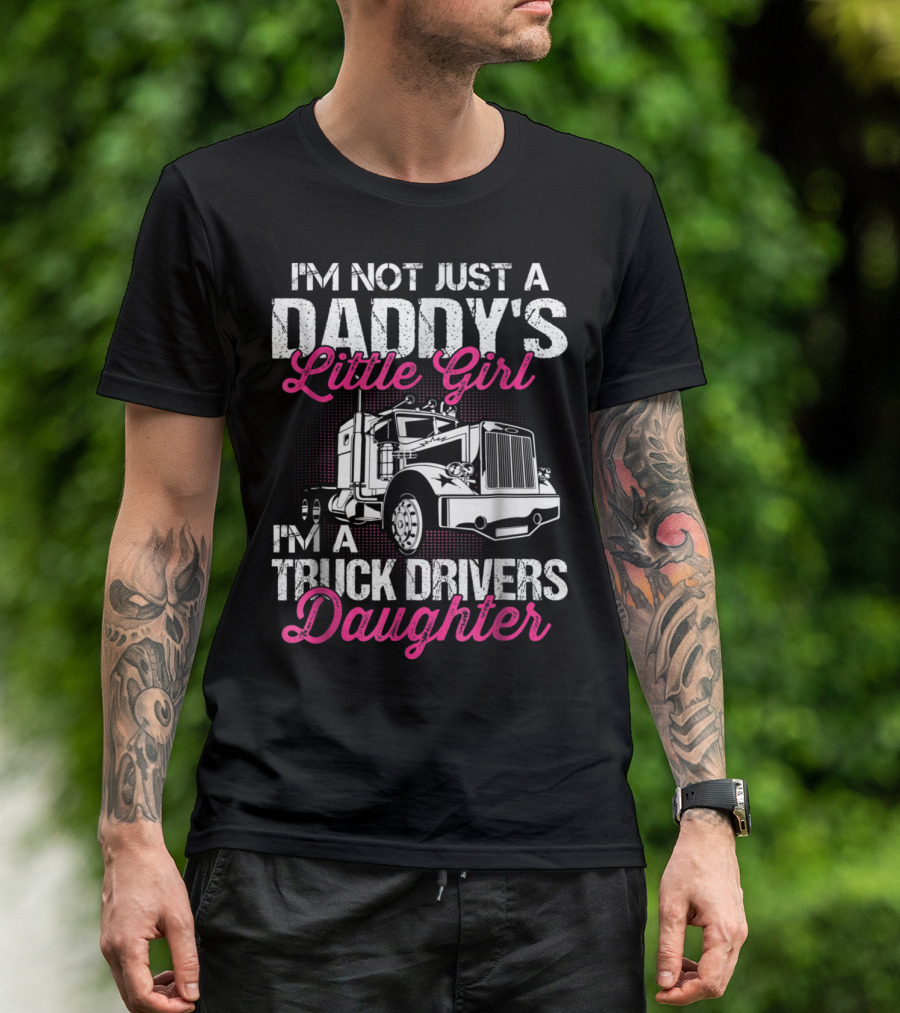 I'm Not Just A Daddy's Little Girl I'm A Truck Driver's Daughter T-Shirt