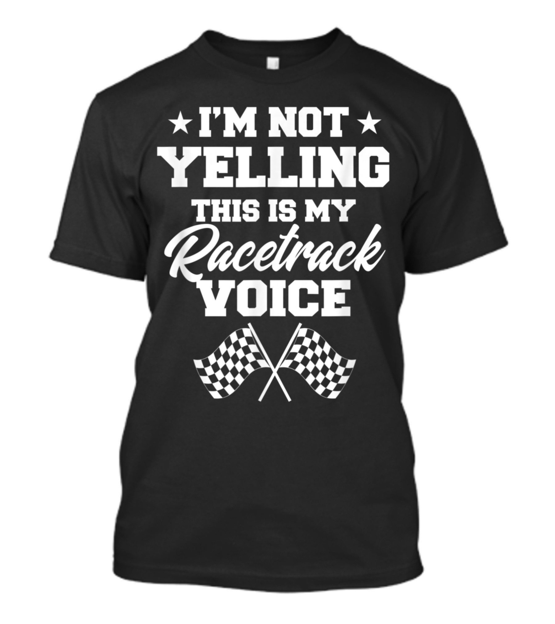 I'm Not Yelling This Is My Racetrack Voice With Checkered Flags T-Shirt