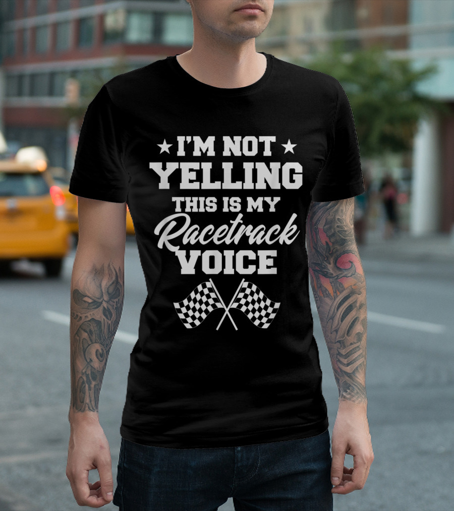I'm Not Yelling This Is My Racetrack Voice With Checkered Flags T-Shirt