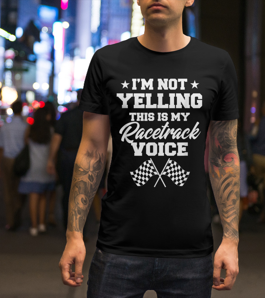I'm Not Yelling This Is My Racetrack Voice With Checkered Flags T-Shirt