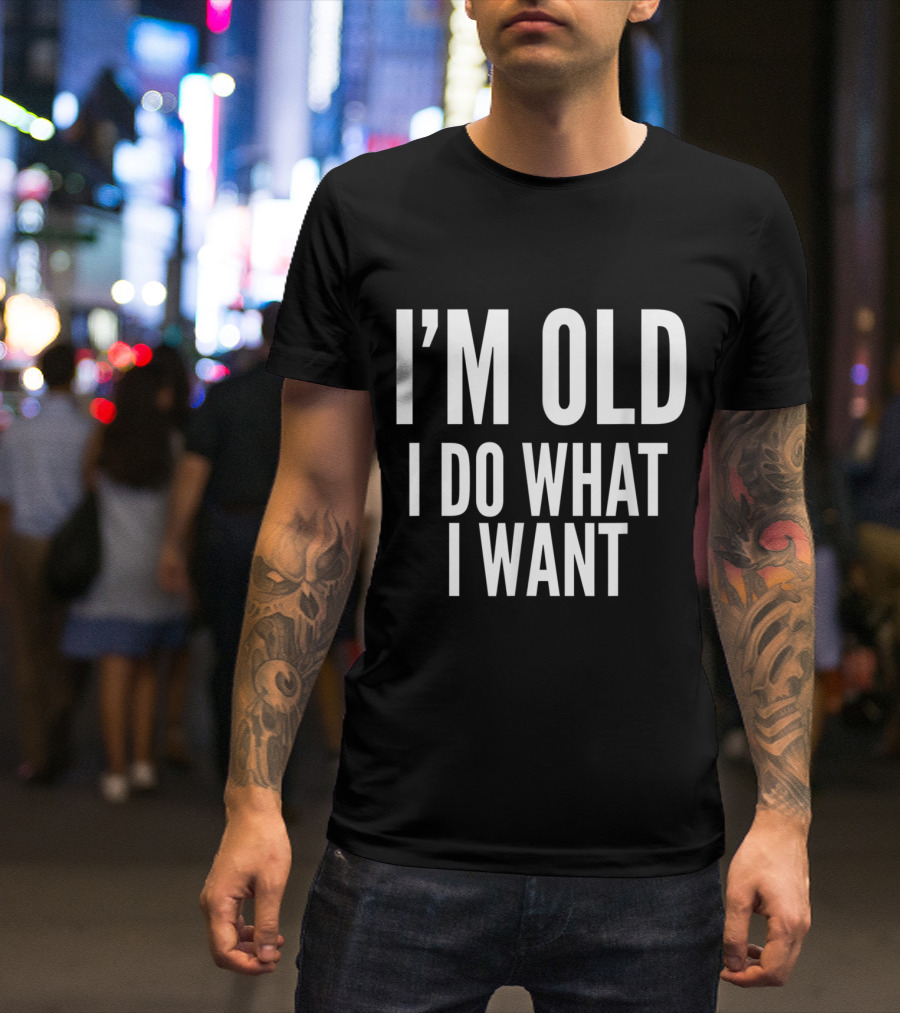 I'm Old I Do What I Want Funny Old People T-Shirt