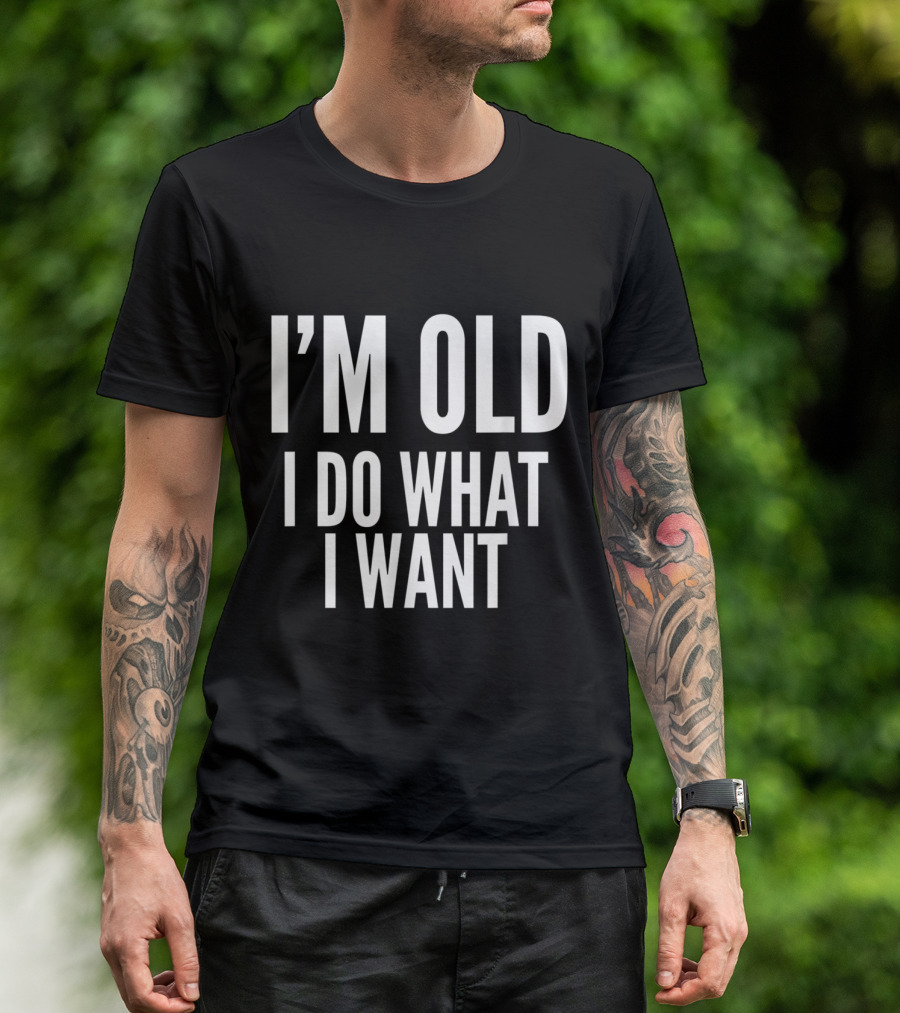 I'm Old I Do What I Want Funny Old People T-Shirt