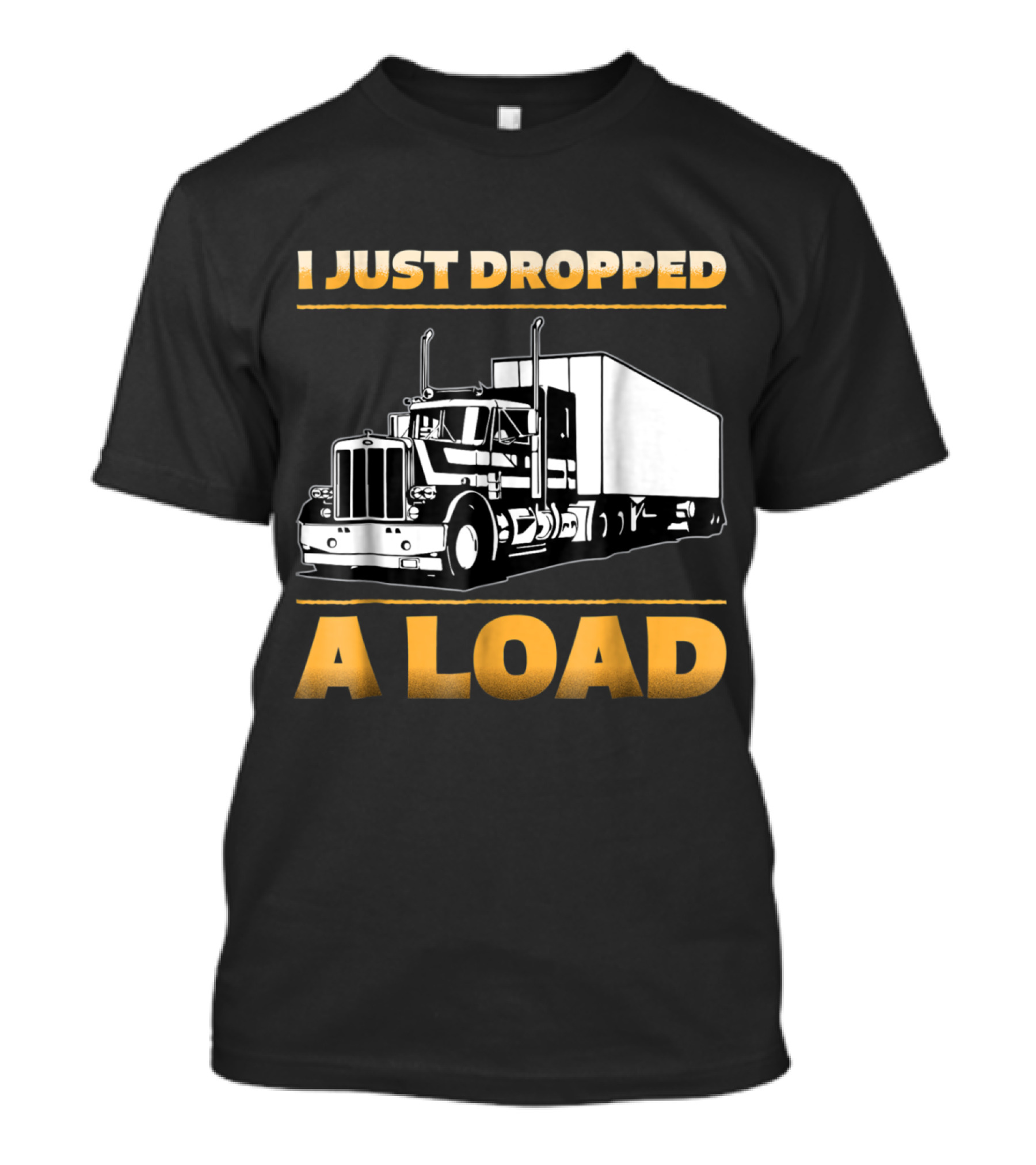 Mens Funny I Just Dropped A Load Truck Driver Semi Trailer T-Shirt